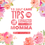 15 Self Care Tips for the Exhausted Momma